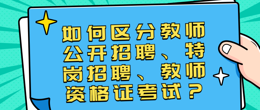 如何區分教師公開招聘、特崗招聘、教師資格證考試？