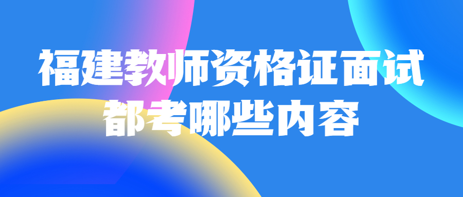 福建教師資格證面試都考哪些內容