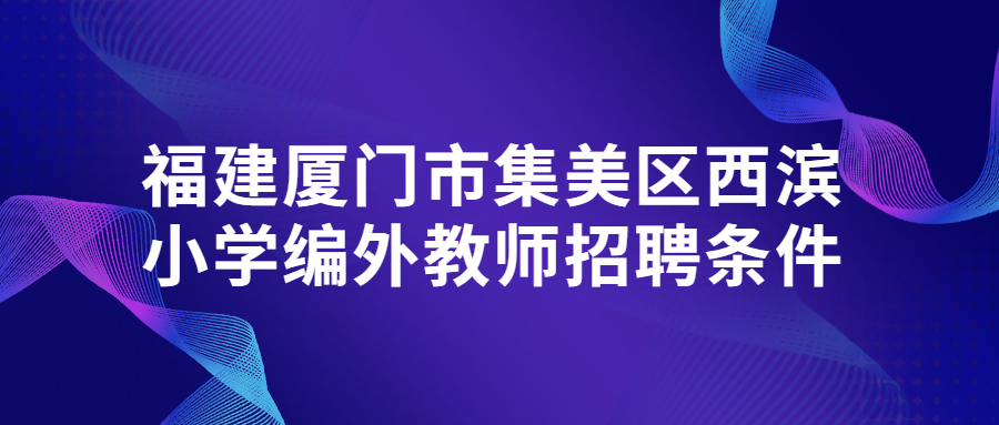 福建廈門市集美區(qū)西濱小學(xué)編外教師招聘條件