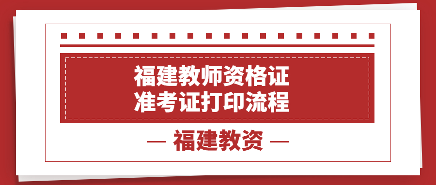 福建教師資格證準考證打印流程