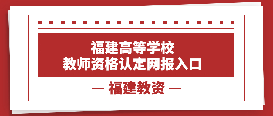 福建高等學(xué)校教師資格認(rèn)定網(wǎng)報(bào)入口