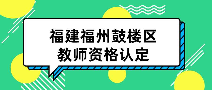 福建福州鼓樓區(qū)教師資格認定