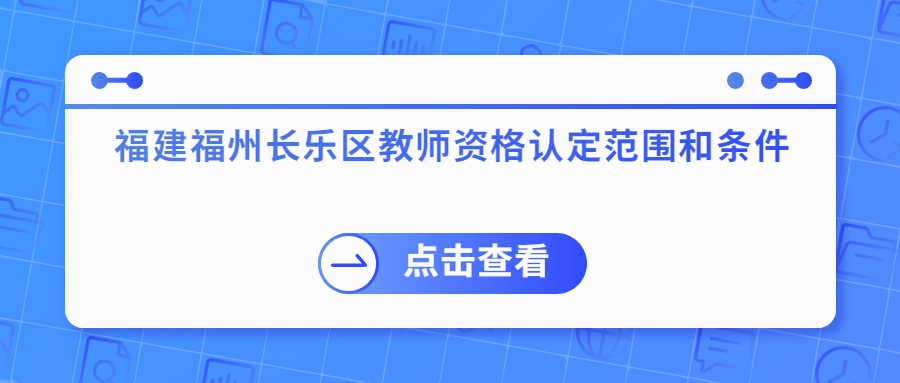 福建福州長樂區教師資格認定范圍和條件