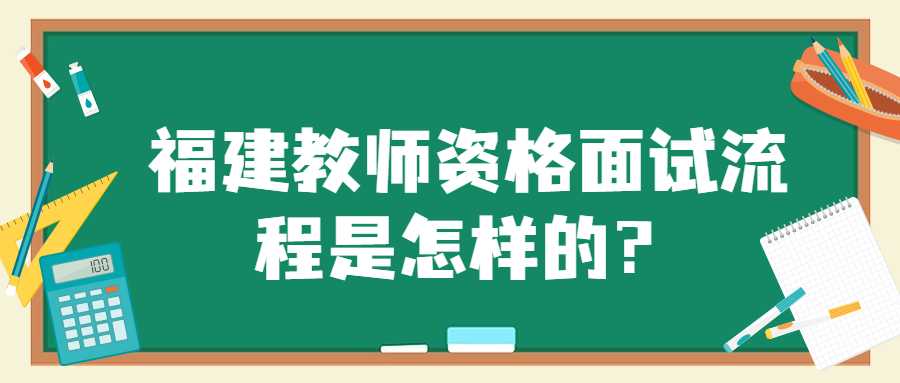 福建教師資格面試流程是怎樣的？