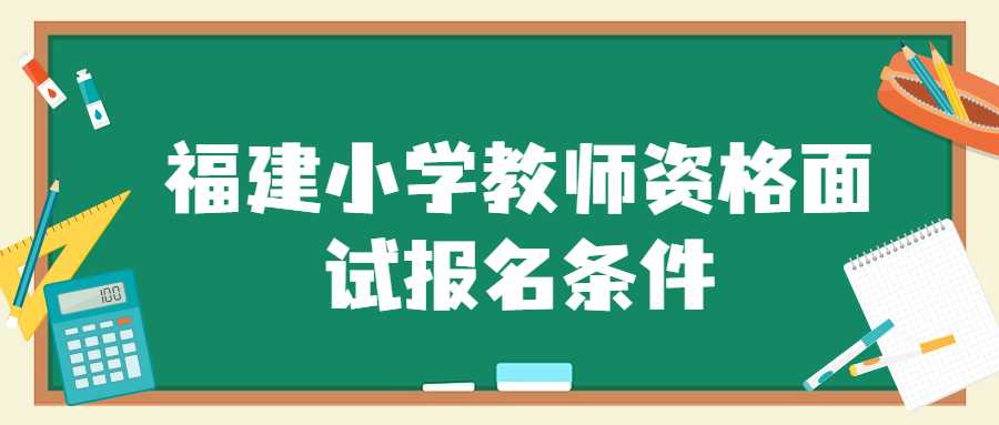 福建小學教師資格面試報名條件