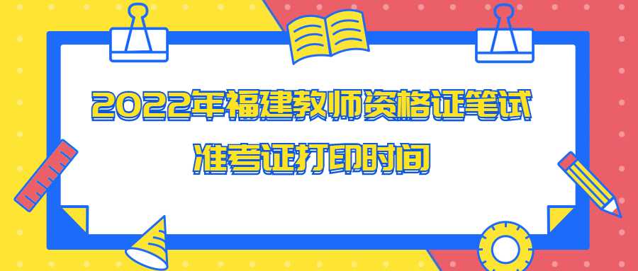 2022年福建教師資格證筆試準考證打印時間