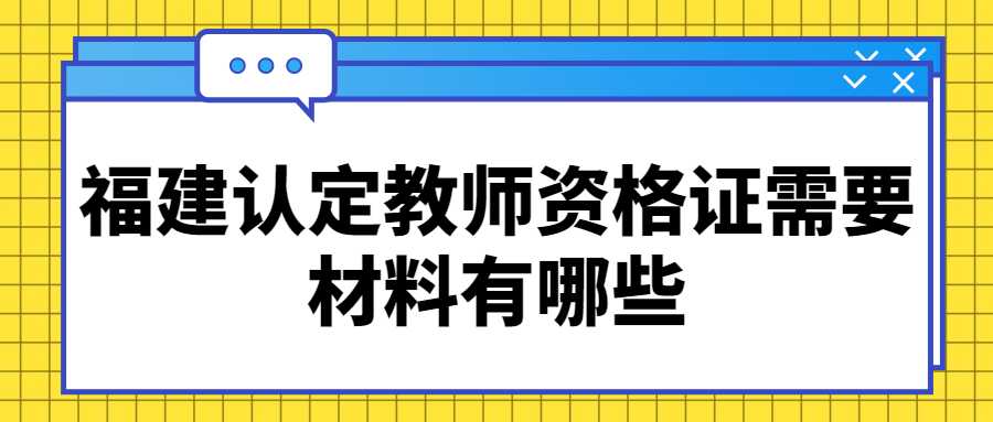 福建認定教師資格證需要材料有哪些