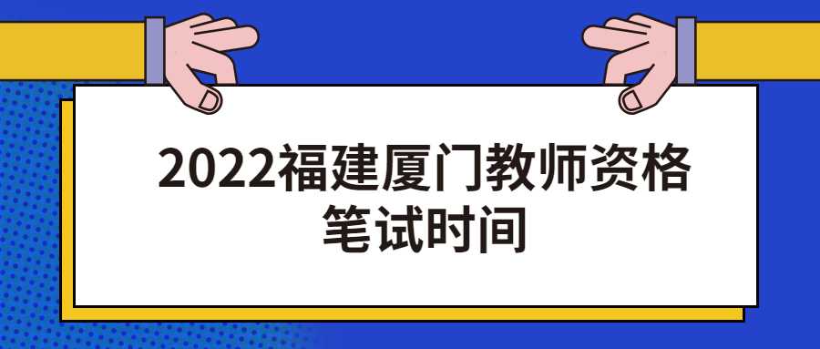 2022福建廈門教師資格筆試時間