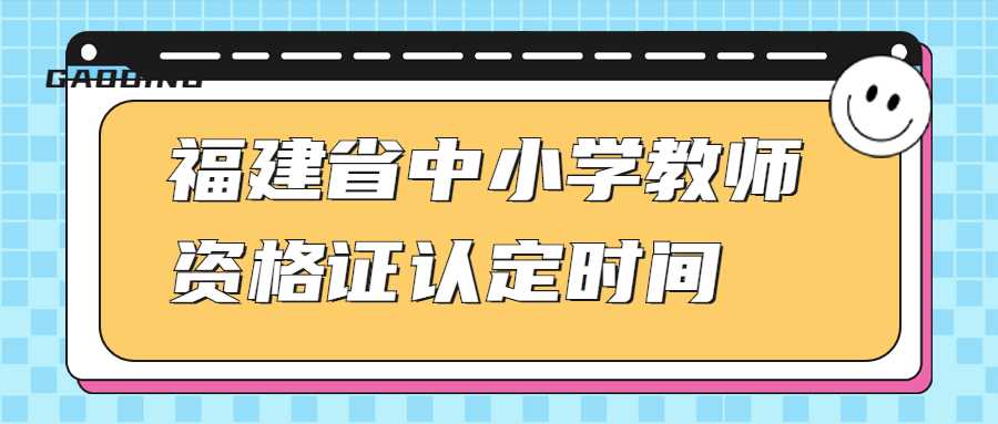 福建省中小學教師資格證認定時間