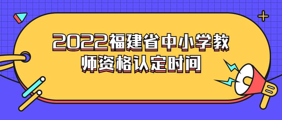 2022福建省中小學教師資格認定時間