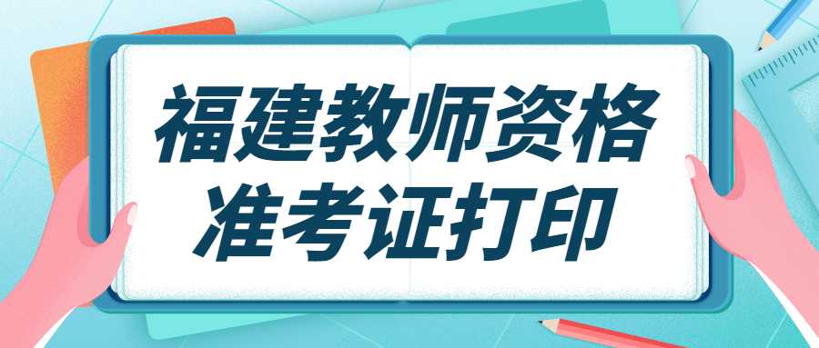 福建教師資格準(zhǔn)考證打印