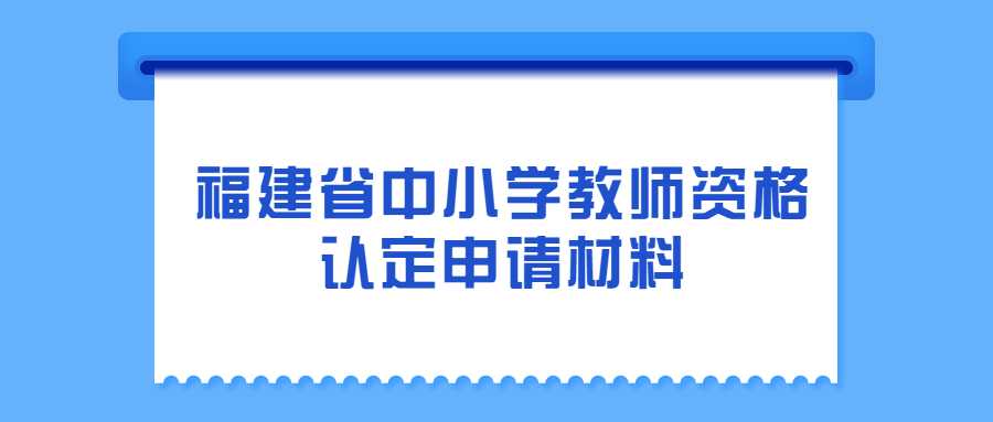 福建省中小學教師資格認定申請材料