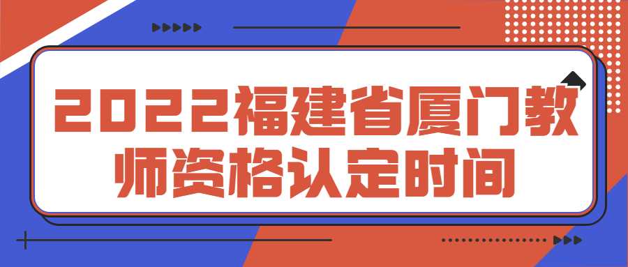 2022福建省廈門教師資格認定時間