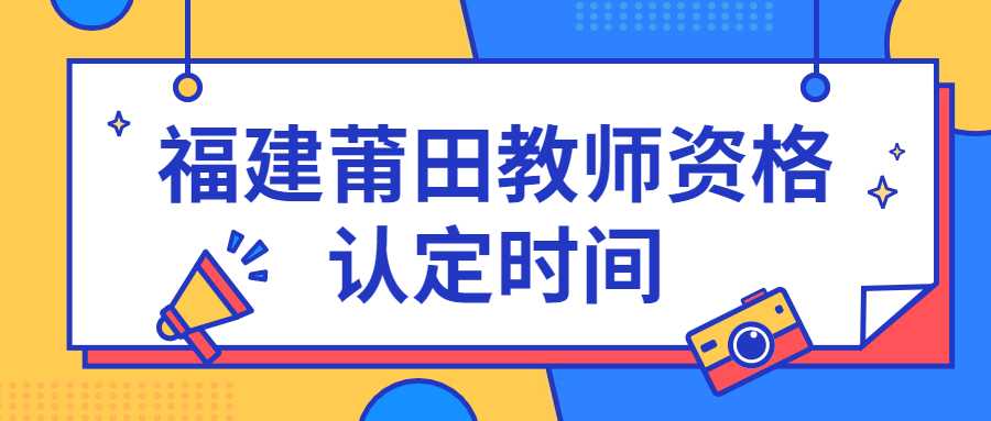 福建莆田教師資格認定時間