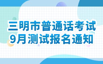 2022年9月福建三明市普通話水平測試報名通知