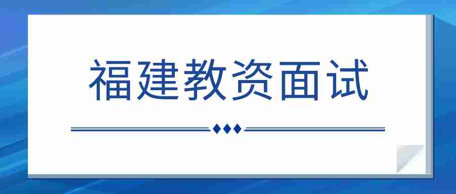 福建教師資格面試 教資面試報名時間