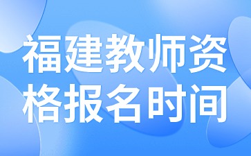 福建教師資格報名時間